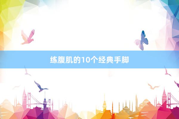练腹肌的10个经典手脚